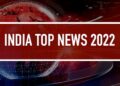 2022 Top 10 India News